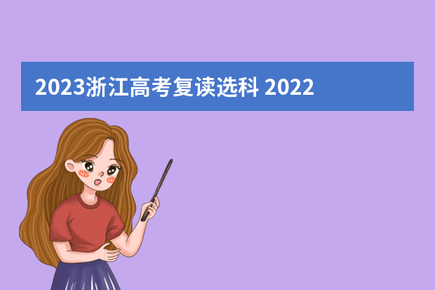 2023浙江高考复读选科 2022浙江高考复读政策